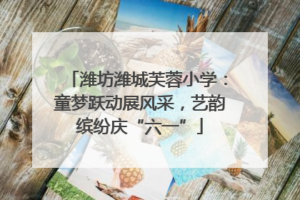 潍坊潍城芙蓉小学：童梦跃动展风采，艺韵缤纷庆“六一”