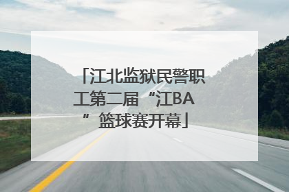江北监狱民警职工第二届“江BA”篮球赛开幕