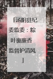 汤阴县纪委监委：粽叶裹廉香 监督护清风