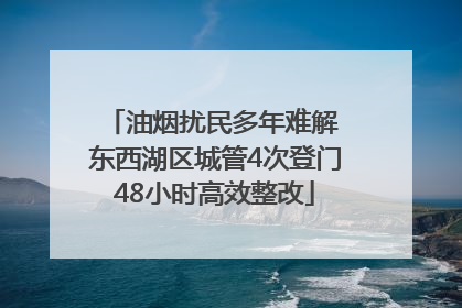 油烟扰民多年难解 东西湖区城管4次登门48小时高效整改