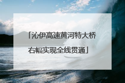 沁伊高速黄河特大桥右幅实现全线贯通
