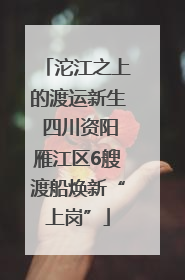 沱江之上的渡运新生 四川资阳雁江区6艘渡船焕新“上岗”