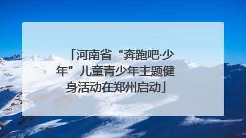 河南省“奔跑吧·少年”儿童青少年主题健身活动在郑州启动