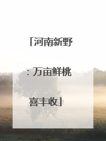 河南新野：万亩鲜桃喜丰收