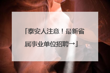 泰安人注意！最新省属事业单位招聘→