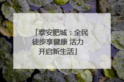 泰安肥城：全民徒步享健康 活力开启新生活