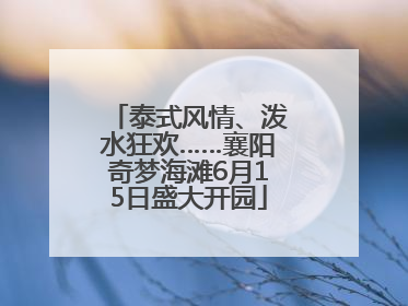 泰式风情、泼水狂欢……襄阳奇梦海滩6月15日盛大开园