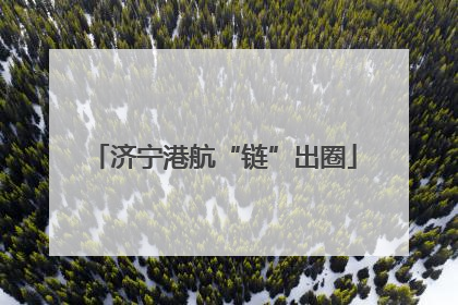 济宁港航“链”出圈