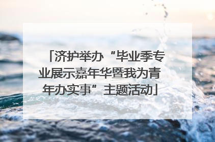 济护举办“毕业季专业展示嘉年华暨我为青年办实事”主题活动