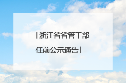 浙江省省管干部任前公示通告