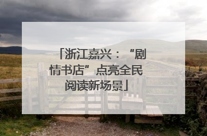浙江嘉兴：“剧情书店”点亮全民阅读新场景