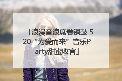 浪漫音浪席卷铜鼓 520“为爱而来”音乐Party甜蜜收官
