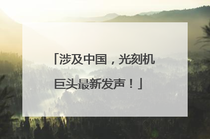 涉及中国，光刻机巨头最新发声！