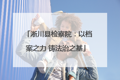 淅川县检察院：以档案之力 铸法治之基