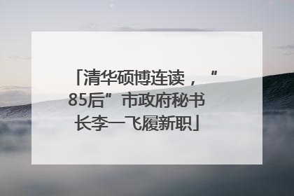 清华硕博连读，“85后”市政府秘书长李一飞履新职