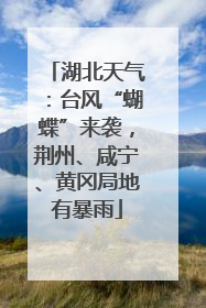 湖北天气：台风“蝴蝶”来袭，荆州、咸宁、黄冈局地有暴雨
