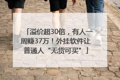 溢价超30倍，有人一周赚37万！外挂软件让普通人“无货可买”
