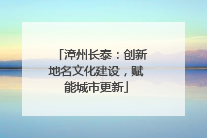 漳州长泰：创新地名文化建设，赋能城市更新