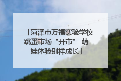 菏泽市万福实验学校跳蚤市场“开市” 萌娃体验别样成长