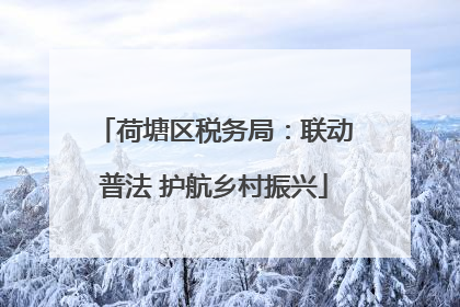 荷塘区税务局：联动普法 护航乡村振兴