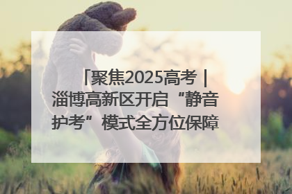 聚焦2025高考｜淄博高新区开启“静音护考”模式全方位保障高考环境整洁