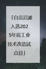 自贡沿滩入选2025年省工业技术改造试点县