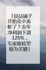 良品铺子开始卖小龙虾了？去年净利润下滑125%，专家称转型极为关键
