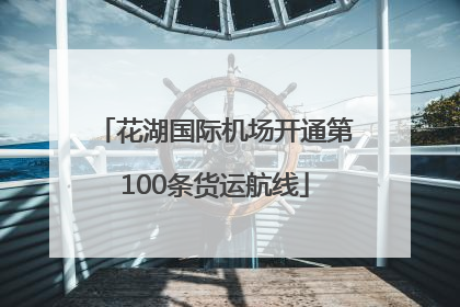 花湖国际机场开通第100条货运航线