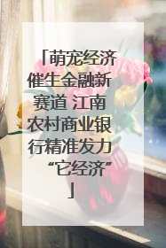 萌宠经济催生金融新赛道 江南农村商业银行精准发力“它经济”