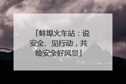 蚌埠火车站：说安全、见行动，共绘安全好风景