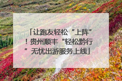 让跑友轻松“上阵”！贵州顺丰“轻松黔行”无忧出游服务上线