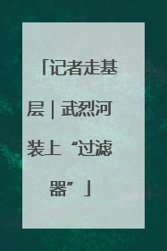 记者走基层｜武烈河装上“过滤器”
