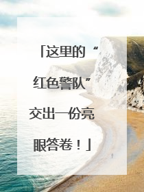 这里的“红色警队”交出一份亮眼答卷！