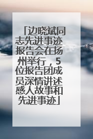 边晓斌同志先进事迹报告会在扬州举行，5位报告团成员深情讲述感人故事和先进事迹