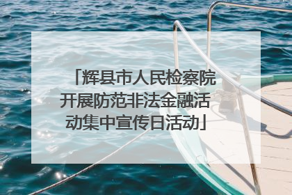 辉县市人民检察院开展防范非法金融活动集中宣传日活动