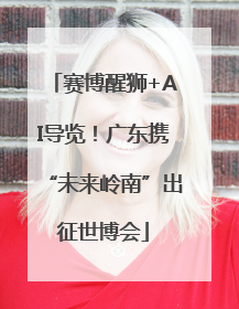 赛博醒狮+AI导览！广东携“未来岭南”出征世博会
