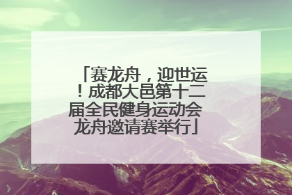赛龙舟，迎世运！成都大邑第十二届全民健身运动会龙舟邀请赛举行