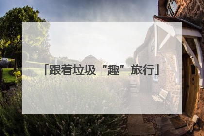 跟着垃圾“趣”旅行