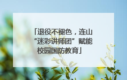 退役不褪色，连山“迷彩讲师团”赋能校园国防教育