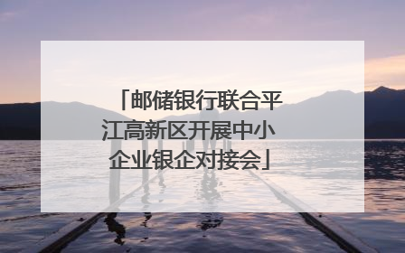 邮储银行联合平江高新区开展中小企业银企对接会