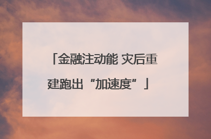 金融注动能 灾后重建跑出“加速度”