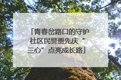 青春岔路口的守护 社区民警贾先庆“三心”点亮成长路