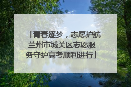 青春逐梦，志愿护航 兰州市城关区志愿服务守护高考顺利进行