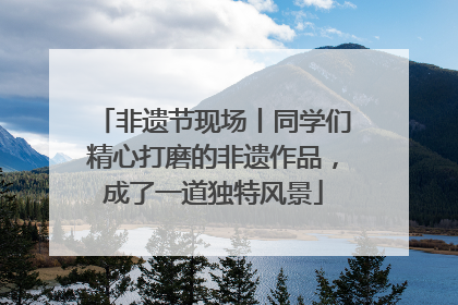 非遗节现场丨同学们精心打磨的非遗作品，成了一道独特风景