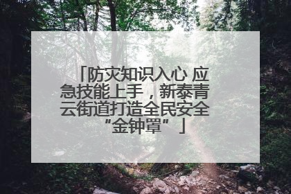 防灾知识入心 应急技能上手，新泰青云街道打造全民安全“金钟罩”