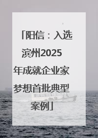 阳信：入选滨州2025年成就企业家梦想首批典型案例