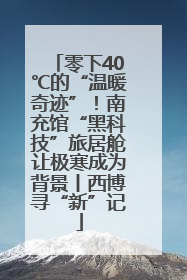零下40℃的“温暖奇迹”！南充馆“黑科技”旅居舱让极寒成为背景丨西博寻“新”记