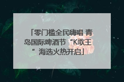 零门槛全民嗨唱 青岛国际啤酒节“K歌王”海选火热开启