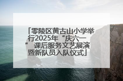 零陵区黄古山小学举行2025年“庆六一” 课后服务文艺展演暨新队员入队仪式