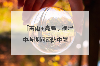 雷雨+高温，福建中考期间谨防中暑